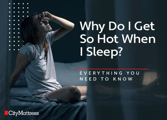 Why Do I Get So Hot When I Sleep? Everything You Need to Know - City Mattress